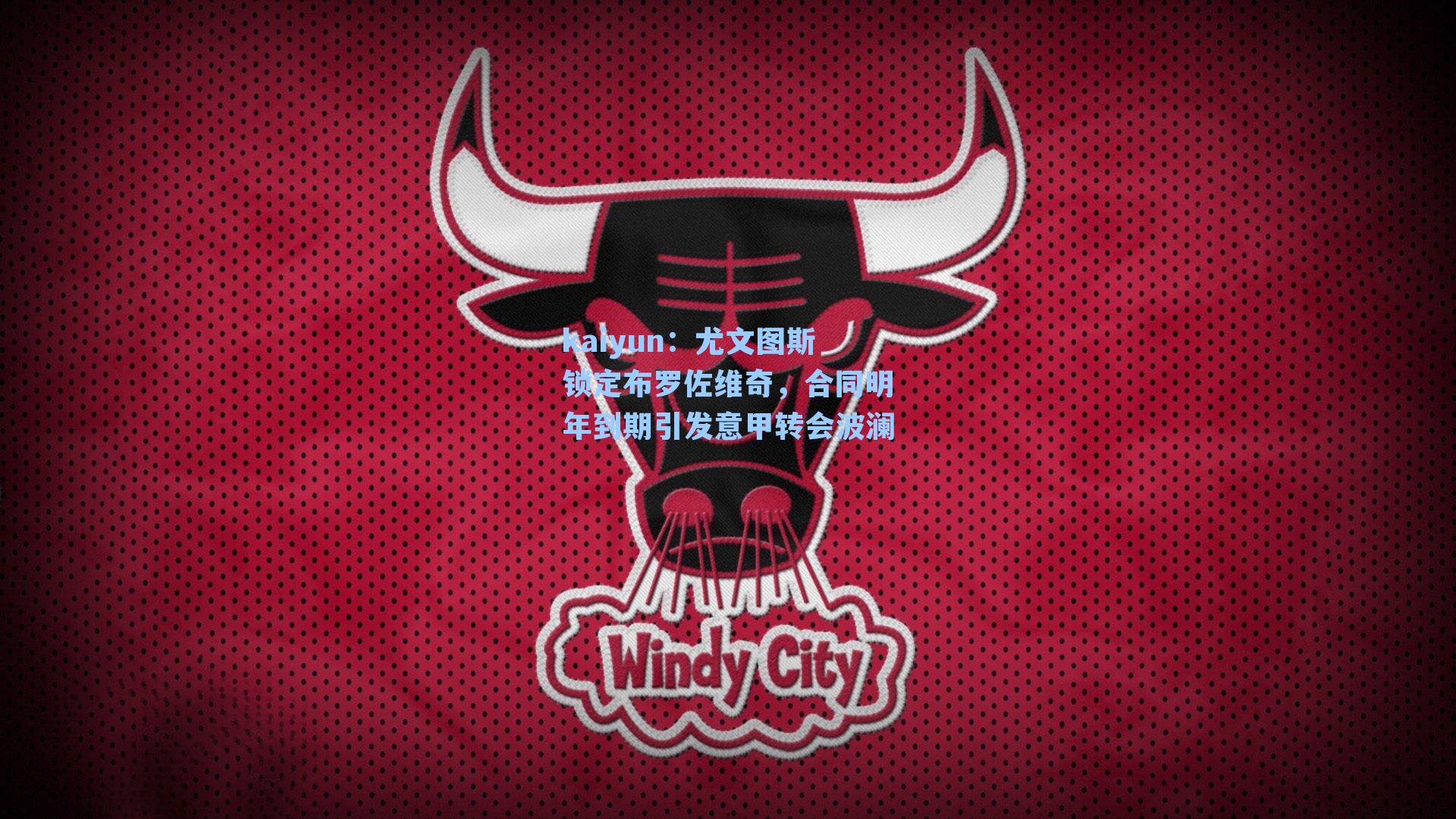 kaiyun：尤文图斯锁定布罗佐维奇，合同明年到期引发意甲转会波澜