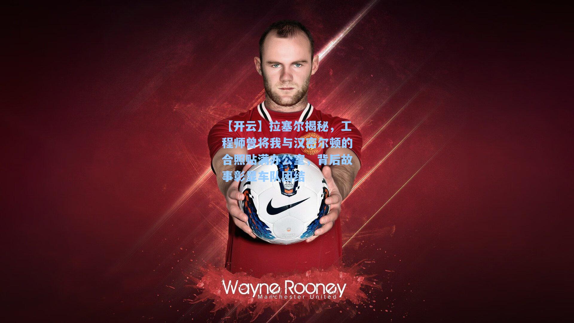 拉塞尔揭秘，工程师曾将我与汉密尔顿的合照贴满办公室，背后故事彰显车队团结