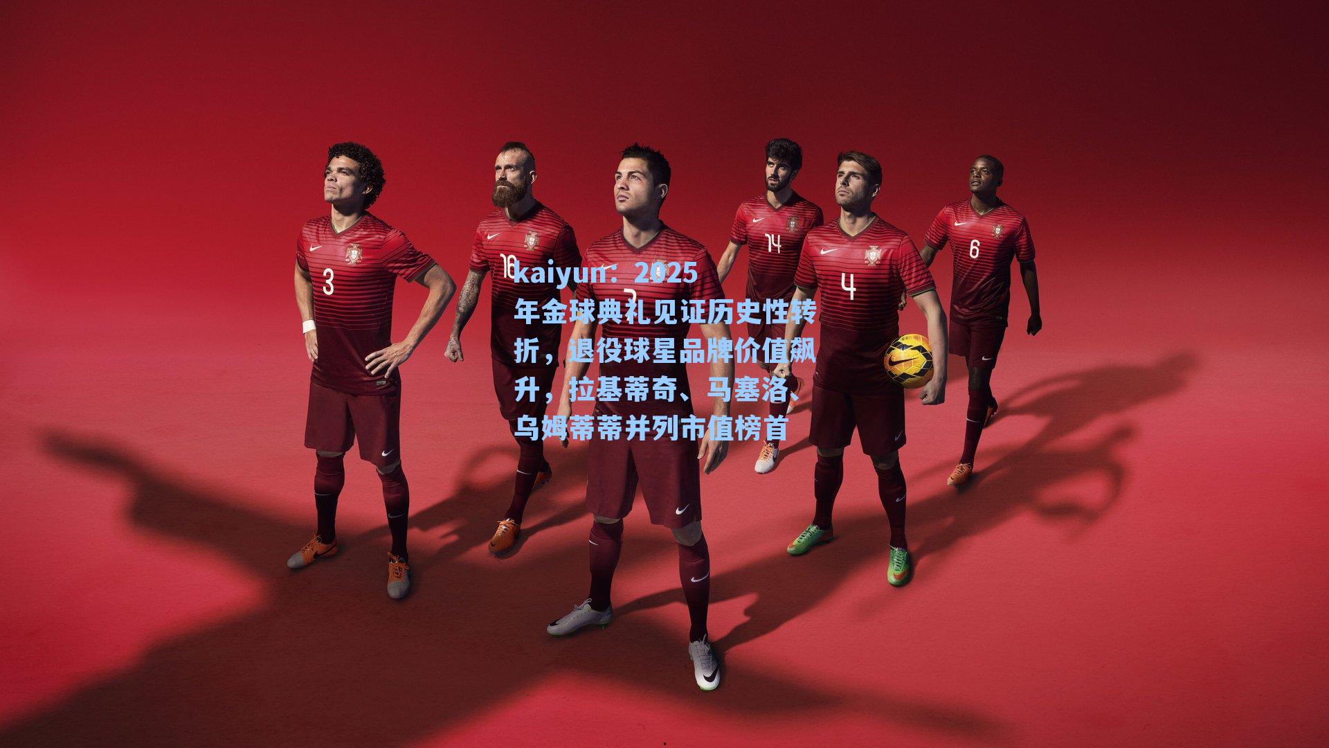 2025年金球典礼见证历史性转折,退役球星品牌价值飙升,拉基蒂奇、马塞洛、乌姆蒂蒂并列市值榜首